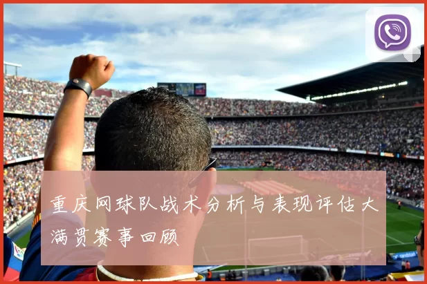 重庆网球队战术分析与表现评估大满贯赛事回顾